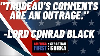 "Trudeau's comments are an outrage." Lord Conrad Black with Sebastian Gorka on AMERICA First