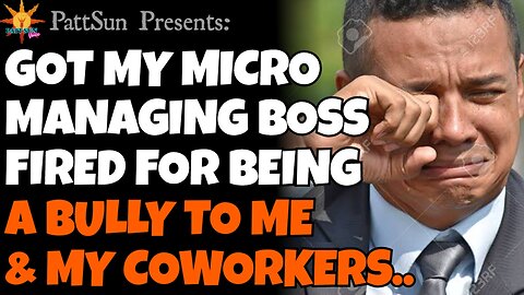 I got my terrible micromanaging boss fired for bullying me and my coworkers