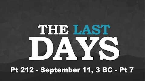 September 11, 3 BC - Pt 7 - The Last Days Pt 212