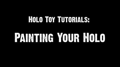Holo Toy Tutorials: Painting Your Holo