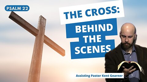 The Cross: Behind The Scenes | Pastor Kent Gearner | 01/22/23