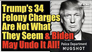 Trump’s 34 Felony Charges Are Not What They Seem & Biden May Undo It All!