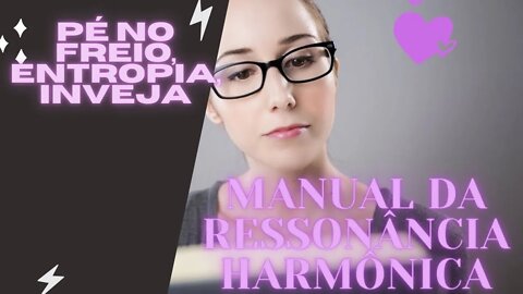 📖 Manual da Ressonância Harmônica "Continuação" / Pé no Freio / Entropia / Inveja.