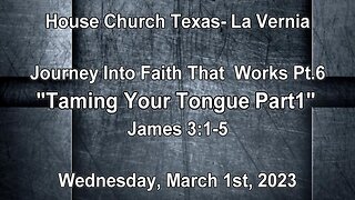 Journey Into Faith That works pt6-Taming Your tongue part1-House Church Texas- La Vernia-3-1-23