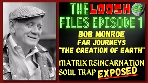 LOOSH Files | Bob Monroe Far Journeys Loosh | Creation | Matrix Reincarnation Soul Trap | Ep#1