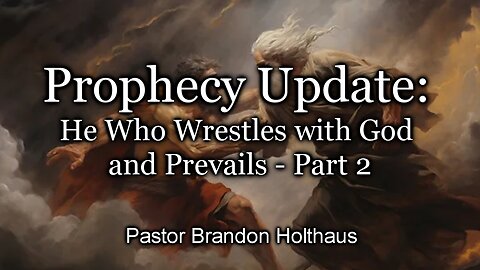 Prophecy Update: He Who Wrestles with God and Prevails - Part 2