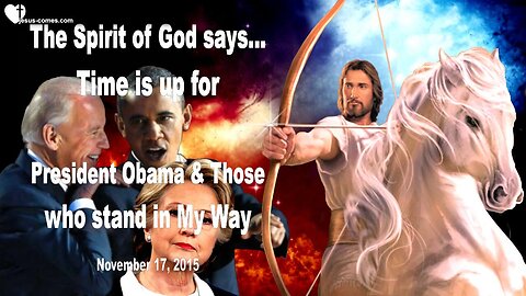 Nov 17, 2015 🎺 The Spirit of God says... Time is up for President Obama and Those who stand in My Way... Prophecy thru Mark Taylor