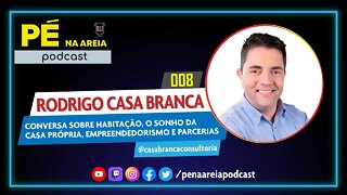 RODRIGO CASA BRANCA (empresário do setor imobiliário) - Pé na Areia Podcast #8