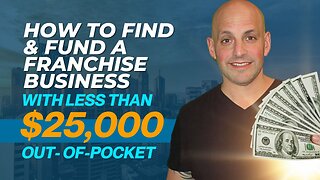 How to Find & Fund a Franchise Business with Less than $25,000 Out-of-Pocket