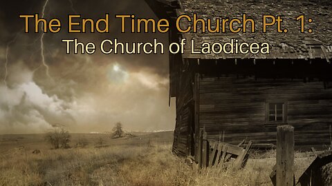 The End Time Church Pt. 1: The Church of Laodicea