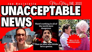 UNACCEPTABLE NEWS with Joe: Trudeau is NUTS! - Mon, May 15th, 2023