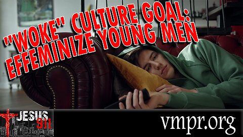 11 May 23, Jesus 911: "Woke" Culture Goal: Effeminize Young Men