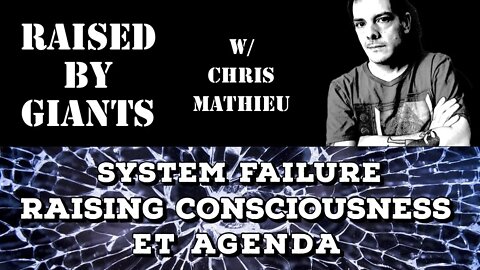 System Failure, Raising Consciousness, ET Agenda with Chris Mathieu