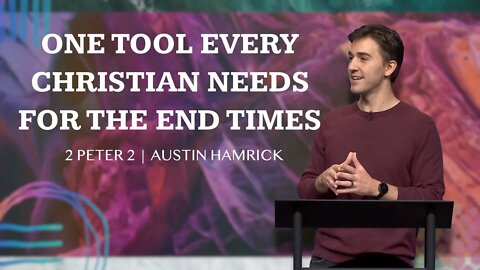 One Tool Every Christian Needs For The End Times | 2 Peter 2 | Austin Hamrick