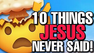 We have been LIED to! 10 things Jesus never said!