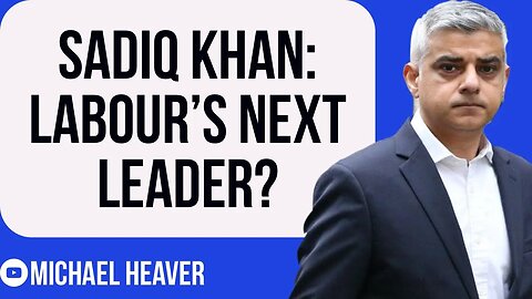 Sadiq Khan To Become Next Labour LEADER?