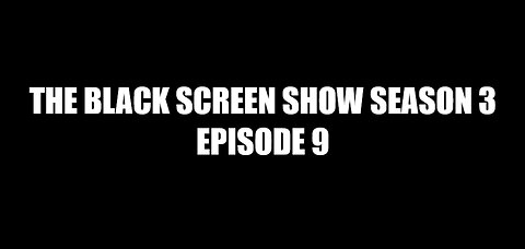 THE BLACK SCREEN SHOW SEASON 3 EPISODE 9