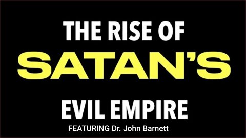 THE RISE OF SATAN'S EVIL EMPIRE Satan's Plans For The End Times-Featuring Dr. John Barnett