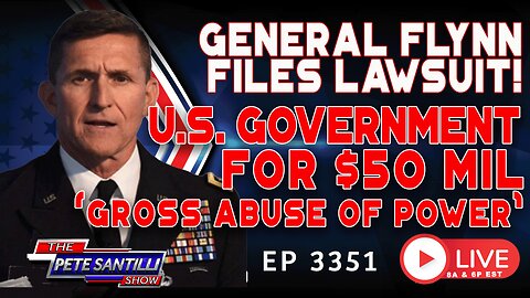 GENERAL FLYNN FILES LAWSUIT! U.S. GOVERNMENT FOR $50 MIL 'GROSS ABUSE OF POWER' | EP 3351-6PM