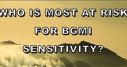 Who Is Most at Risk for BGMI Sensitivity?