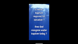 Is baptism required for salvation ? Does God recognise water baptism