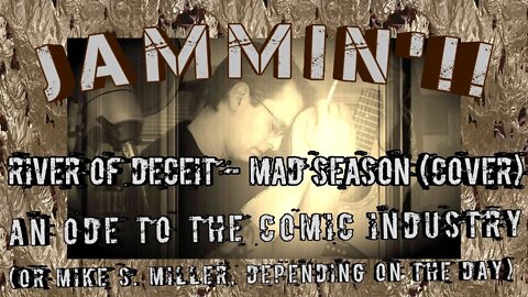 Jammin'!! River of Deceit - Mad Season (Cover) An Ode to the Comic Book Industry & Mike S. Miller