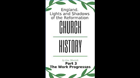 Church History, Lights and Shadows of the Reformation, England, Part 3, The Work Progresses