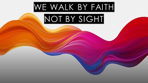 WE WALK BY FAITH NOT BY SIGHT