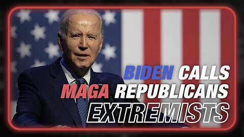 VIDEO: Biden Labels MAGA Republicans As Extremists Who Attack
