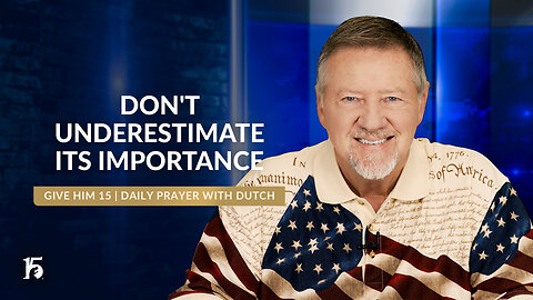 Don't Underestimate It's Importance | Give Him 15: Daily Prayer with Dutch | June 14, 2024