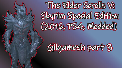The Elder Scrolls V: Skyrim SE(2016, PS4, Modded) Longplay - Gilgamesh part 3(No commentary)