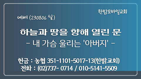 하늘과 땅을 향해 열린 문- 내 가슴 울리는 '아버지' (눅23 : 34, 46.절) (230806 일) [예배] 한밝모바일교회