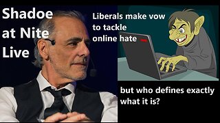 Shadoe at Nite Weds Nov. 22nd/2023 Liberals vow to tackle online hate