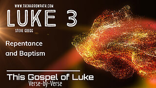 Luke 3 - Repentance and Baptism - Steve Gregg's Verse by Verse Bible Teaching