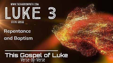 Luke 3 - Repentance and Baptism - Steve Gregg's Verse by Verse Bible Teaching