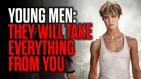 Young Men: They Will Take Everything from You