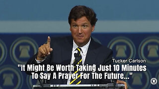 Tucker Carlson: "It Might Be Worth Taking Just 10 Minutes To Say A Prayer For The Future..."