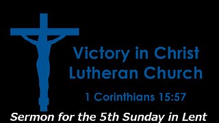 Sermon for The Fifth Sunday in Lent, 3/26/23, Victory in Christ Lutheran Church, Newark, TX