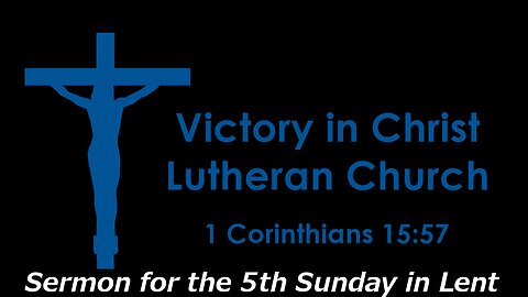 Sermon for The Fifth Sunday in Lent, 3/26/23, Victory in Christ Lutheran Church, Newark, TX