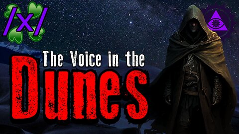 The Voice in the Dunes | 4chan /x/ Desert Greentext Stories Thread