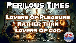 GNITN Perilous Times: Lovers Of Pleasure Rather Than Lovers Of God