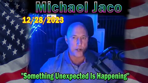 Michael Jaco Update Today 12/28/23: "Something Unexpected Is Happening"