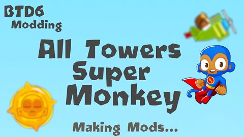 All Towers are Supermonkey - How to mod BTD6!!!