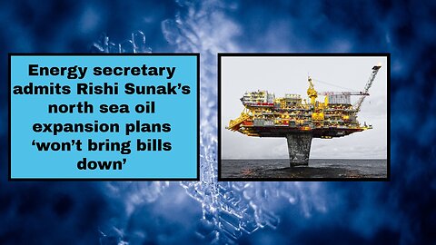 Energy secretary admits Rishi Sunak’s north sea oil expansion plans ‘won’t bring bills down’