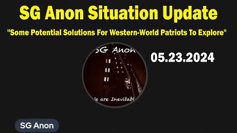 SG Anon Situation Update May 23: "Some Potential Solutions For Western-World Patriots To Explore"