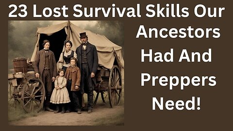 23 Lost Survival Skills Your Ancestors Had & Preppers Need To Have
