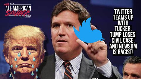 Twitter teams up with Tucker, Trump loses civil case, and Newsom is racist!