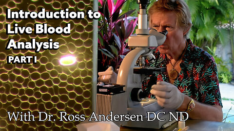 Live Blood Analysis: Inside the Microscope with Dr. Ross Andersen DC ND - Part 1 of 2
