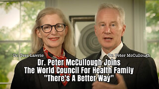 Dr. Peter McCullough Joins The World Council For Health Family - "There's A Better Way"