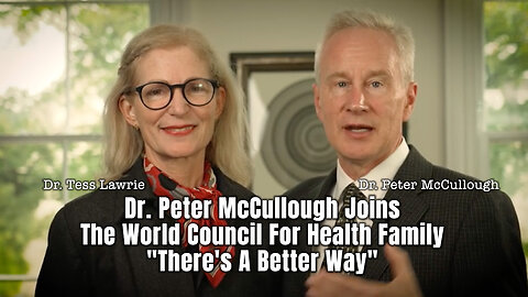 Dr. Peter McCullough Joins The World Council For Health Family - "There's A Better Way"